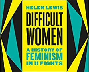 Guardian review of Difficult Women by Helen Lewis review – a history of feminism in 11 fights